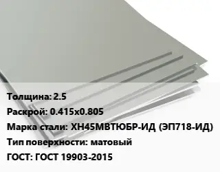 Лист нержавеющий 2.5 0.415х0.805 Сталь: ХН45МВТЮБР-ИД (ЭП718-ИД) Тип:матовый ГОСТ 19903-2015